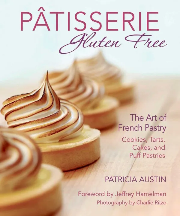 Pâtisserie Gluten Free: The Art of French Pastry: Cookies, Tarts, Cakes, and Puff Pastries